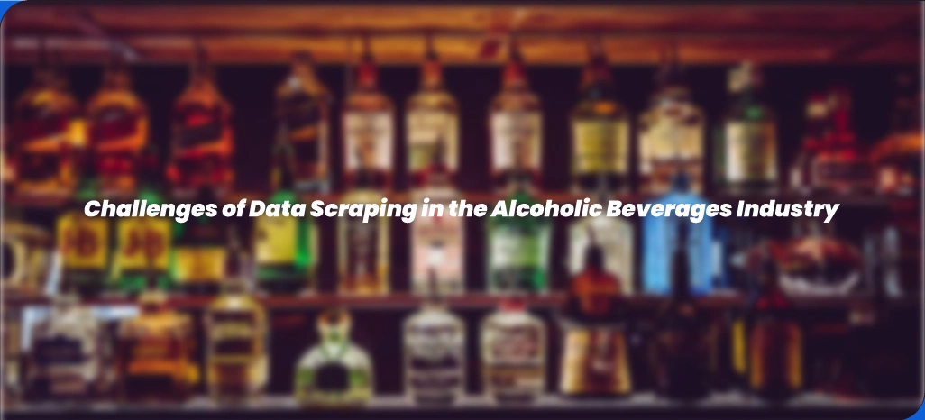 Challenges-of-Data-Scraping-in-the-Alcoholic-Beverages-Industry Challenges-of-Data-Scraping-in-the-Alcoholic-Beverages-Industry