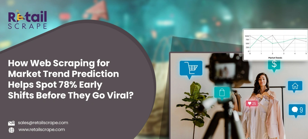 How Web Scraping for Market Trend Prediction Helps Spot 78% Early Shifts Before They Go Viral?