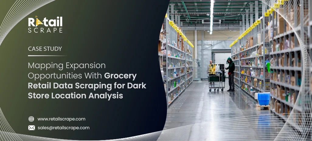 Mapping Expansion Opportunities With Grocery Retail Data Scraping For Dark Store Location Analysis